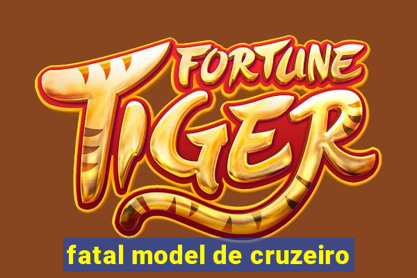 fatal model de cruzeiro